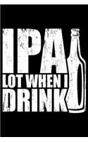 IPA Lot When I Drink