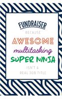 Fundraiser Because Awesome Multitasking Super Ninja Isn't A Real Job Title: Funny Appreciation Gift Journal / Notebook / Diary / Birthday or Christmas Gift (6x9 - 110 Blank Lined Pages)