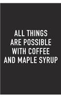 All Things Are Possible with Coffee and Maple Syrup
