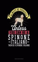 Always Be Yourself Unless You Can Be a Spinone Italiano Then Be a Spinone Italiano