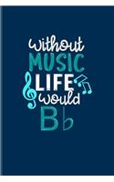 Without Music Life Would B b: Funny Music Quotes Journal For Live Concert, Bands, Musicians, Djs, Groupies, Notes, Songs Writer & Rhythm Fans - 6x9 - 100 Blank Lined Pages