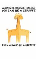 Always Be Yourself Unless You Can Be A Giraffe Then Always Be A Giraffe: Cute Giraffe Lovers Journal / Notebook / Diary / Birthday Gift (6x9 - 110 Blank Lined Pages)