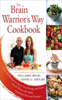 The Brain Warrior's Way, Cookbook: Over 100 Recipes to Ignite Your Energy and Focus, Attack Illness and Aging, Transform Pain Into Purpose