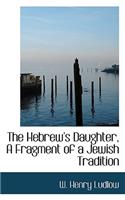 The Hebrew's Daughter, a Fragment of a Jewish Tradition