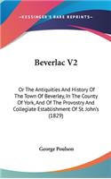 Beverlac V2: Or The Antiquities And History Of The Town Of Beverley, In The County Of York, And Of The Provostry And Collegiate Establishment Of St. John's (1829