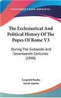 The Ecclesiastical And Political History Of The Popes Of Rome V3: During The Sixteenth And Seventeenth Centuries (1840)