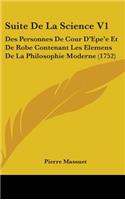Suite De La Science V1: Des Personnes De Cour D'Epe'e Et De Robe Contenant Les Elemens De La Philosophie Moderne (1752)