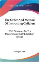 The Order And Method Of Instructing Children: With Strictures On The Modern System Of Education (1801)