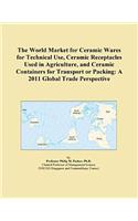 The World Market for Ceramic Wares for Technical Use, Ceramic Receptacles Used in Agriculture, and Ceramic Containers for Transport or Packing