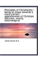 Principles of Christianity: Being an Essay Towards a More Correct Apprehension of Christian Doctrin