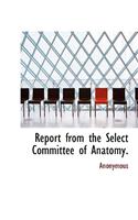 Report from the Select Committee of Anatomy.