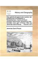 Das Gelehrte England Oder Lexikon Der Jeztlebenden Schriftsteller in Grosbritannien, Irland Und Nord-Amerika Nebst Einem Verzeichnis Ihrer Schriften. Vom Jahr 1770 Bis 1790. Von Jeremias David Reuss, ... Volume 2 of 2