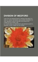 Division of Medford; Case for the Remonstrants. Opening Argument of Hon. B.F. Hayes, Testimony and Closing Argument of Hon. George A. Bruce, Before the Legislative Committee on Towns, 1885