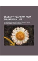 Seventy Years of New Brunswick Life; Autobiographical Sketches by William T. Baird
