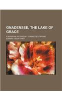 Gnadensee, the Lake of Grace; A Moravian Picture in a Connecticut Frame