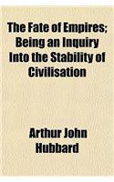 The Fate of Empires; Being an Inquiry Into the Stability of Civilisation