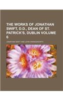 The Works of Jonathan Swift, D.D., Dean of St. Patrick's, Dublin Volume 6: (English)