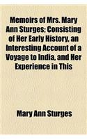 Memoirs of Mrs. Mary Ann Sturges; Consisting of Her Early History, an Interesting Account of a Voyage to India, and Her Experience in This