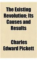The Existing Revolution; Its Causes and Results
