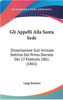 Gli Appelli Alla Santa Sede: Dissertazione Sull' Articolo Settimo del Primo Decreto del 17 Febbraio 1861 (1861)