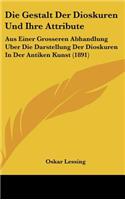 Die Gestalt Der Dioskuren Und Ihre Attribute: Aus Einer Grosseren Abhandlung Uber Die Darstellung Der Dioskuren in Der Antiken Kunst (1891)