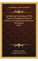 Historical Vindication of the Church of England in Point of Schism, as It Stands Separated from the Roman (1847)