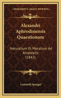 Alexandri Aphrodisiensis Quaestionum: Naturalium Et Moralium Ad Aristotelis (1842)