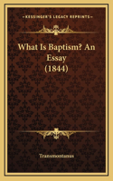 What Is Baptism? An Essay (1844)