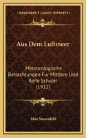 Aus Dem Luftmeer: Meteorologische Betrachtungen Fur Mittlere Und Reife Schuler (1912)