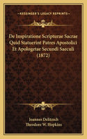 De Inspiratione Scripturae Sacrae Quid Statuerint Patres Apostolici Et Apologetae Secundi Saeculi (1872)