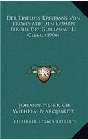 Der Einfluss Kristians Von Troyes Auf Den Roman Fergus Des Guillaume Le Clerc (1906)