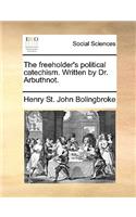 The freeholder's political catechism. Written by Dr. Arbuthnot.