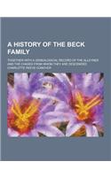 A History of the Beck Family; Together with a Genealogical Record of the Alleynes and the Chases from Whom They Are Descended