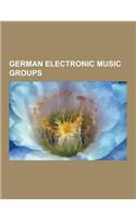 German Electronic Music Groups: Kraftwerk, Tangerine Dream, Sun Electric, D.A.F., Atari Teenage Riot, Kmfdm, Einsturzende Neubauten, Snap!, Cluster, C