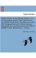 Select Works of the British Poets, in a chronological series from Falconer to Sir Walter Scott (from Southey to Croly). With biographical and critical notices. Designed as a continuation of Dr. Aikin's British Poets. [Edited by J. Frost.]