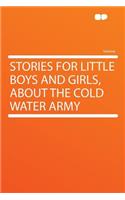 Stories for Little Boys and Girls, about the Cold Water Army