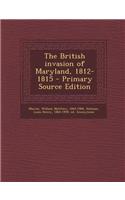 The British Invasion of Maryland, 1812-1815 - Primary Source Edition