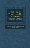 Lob- Und Trauer-Schuld... - Primary Source Edition