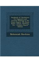 Handbook of Calculations for Engineers and Firemen Relating to the Steam Engine: The Steam Boiler, Pumps, Shafting, Etc - Primary Source Edition