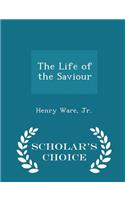 The Life of the Saviour - Scholar's Choice Edition