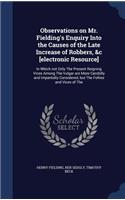 Observations on Mr. Fielding's Enquiry Into the Causes of the Late Increase of Robbers, &c [electronic Resource]