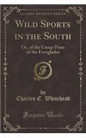 Wild Sports in the South: Or, of the Camp-Fires of the Everglades (Classic Reprint)