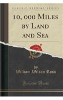 10, 000 Miles by Land and Sea (Classic Reprint)
