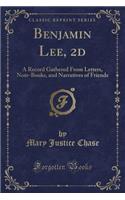 Benjamin Lee, 2D: A Record Gathered from Letters, Note-Books, and Narratives of Friends (Classic Reprint)