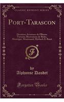 Port-Tarascon: Derniï¿½res Aventures de l'Illustre Tartarin; Illustrations de Bieler, Montï¿½gut, Montenard, Myrbach Et Rossi (Classic Reprint)