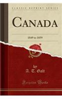 Canada: 1849 to 1859 (Classic Reprint)