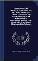 The Book of History; a History of all Nations From the Earliest Times to the Present, With Over 8,000 Illus. With an Introd. by Viscount Bryce, Contributing Authors, W.M. Flinders Petrie and Many Other Specialists Volume 6