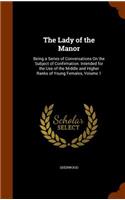 Lady of the Manor: Being a Series of Conversations On the Subject of Confirmation. Intended for the Use of the Middle and Higher Ranks of Young Females, Volume 1