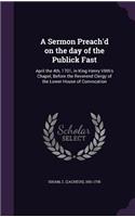 Sermon Preach'd on the day of the Publick Fast