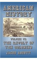 American History: Volume VI-Revolt of the Colonies: Volume VI-Revolt of the Colonies